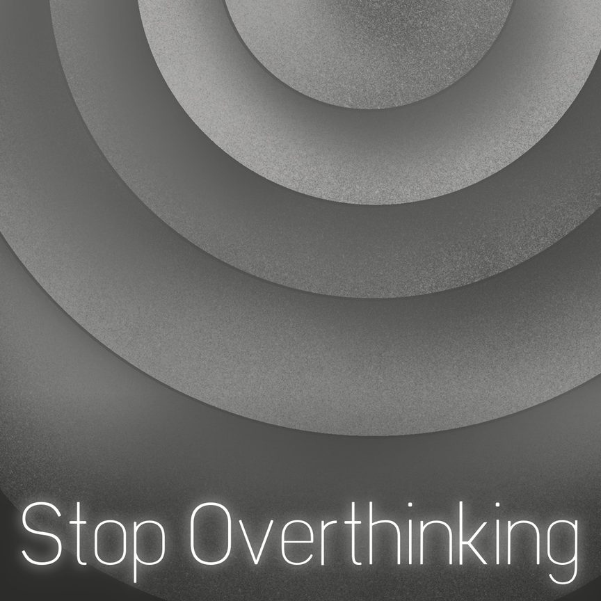 Stop Overthinking